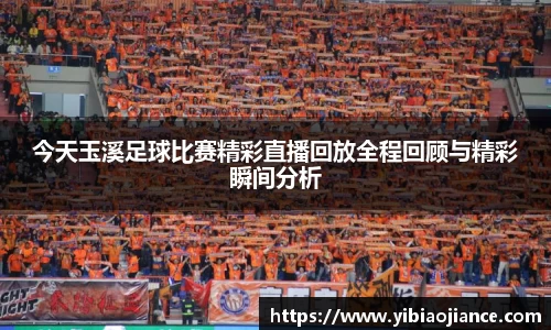 今天玉溪足球比赛精彩直播回放全程回顾与精彩瞬间分析