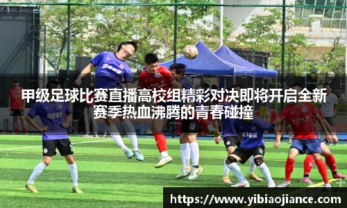 甲级足球比赛直播高校组精彩对决即将开启全新赛季热血沸腾的青春碰撞