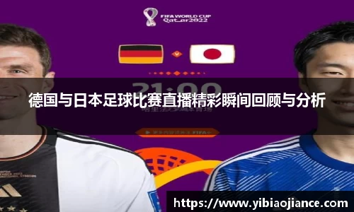 德国与日本足球比赛直播精彩瞬间回顾与分析