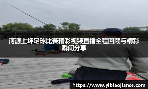 河源上坪足球比赛精彩视频直播全程回顾与精彩瞬间分享