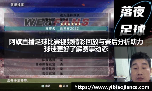 阿旗直播足球比赛视频精彩回放与赛后分析助力球迷更好了解赛事动态