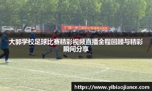 大郭学校足球比赛精彩视频直播全程回顾与精彩瞬间分享